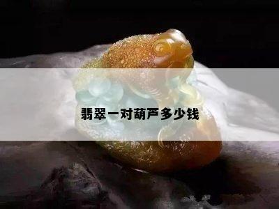 翡翠一对葫芦多少钱