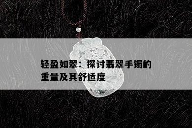 轻盈如翠：探讨翡翠手镯的重量及其舒适度