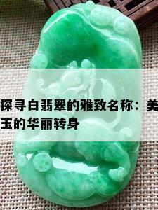 探寻白翡翠的雅致名称：美玉的华丽转身