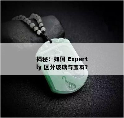 揭秘：如何 Expertly 区分玻璃与玉石？