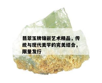 翡翠玉牌镶嵌艺术精品，传统与现代美学的完美结合， *** 发行