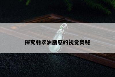 探究翡翠油脂感的视觉奥秘