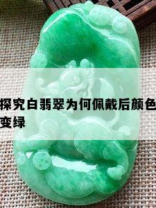 探究白翡翠为何佩戴后颜色变绿