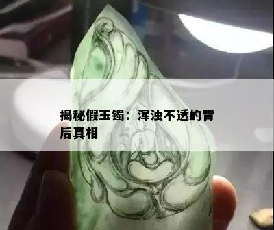 揭秘假玉镯：浑浊不透的背后真相