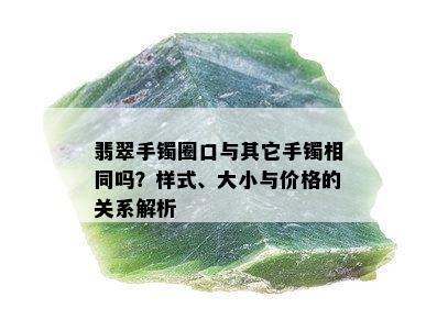 翡翠手镯圈口与其它手镯相同吗？样式、大小与价格的关系解析