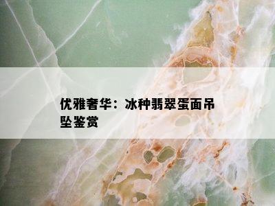 优雅奢华：冰种翡翠蛋面吊坠鉴赏