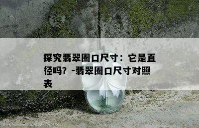 探究翡翠圈口尺寸：它是直径吗？-翡翠圈口尺寸对照表