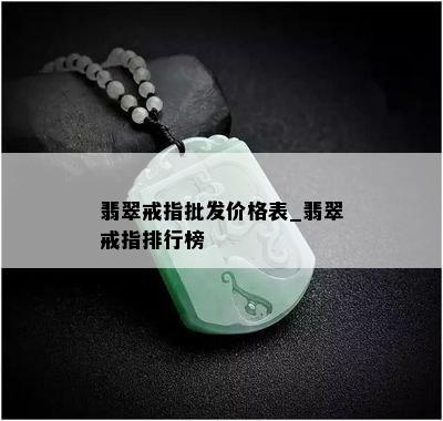 翡翠戒指批发价格表_翡翠戒指排行榜