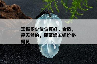 玉镯多少价位算好，合适，是天然的，菠菜绿玉镯价格概览