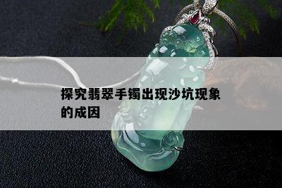 探究翡翠手镯出现沙坑现象的成因