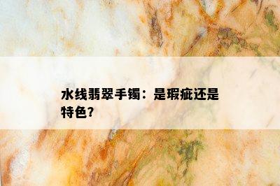 水线翡翠手镯：是瑕疵还是特色？