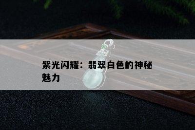 紫光闪耀：翡翠白色的神秘魅力