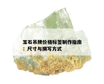 玉石吊牌价格标签制作指南：尺寸与撰写方式