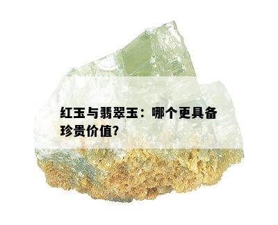 红玉与翡翠玉：哪个更具备珍贵价值？