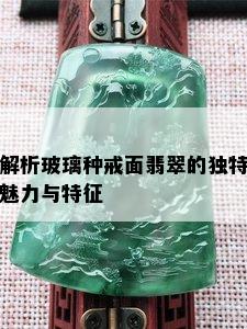 解析玻璃种戒面翡翠的独特魅力与特征