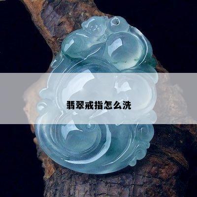 翡翠戒指怎么洗