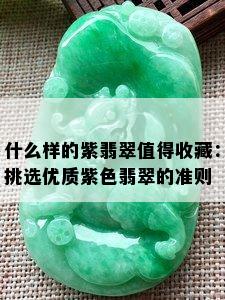 什么样的紫翡翠值得收藏：挑选优质紫色翡翠的准则