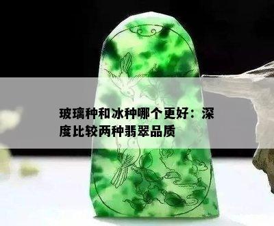 玻璃种和冰种哪个更好：深度比较两种翡翠品质