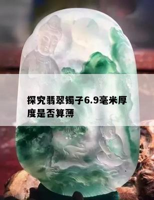 探究翡翠镯子6.9毫米厚度是否算薄