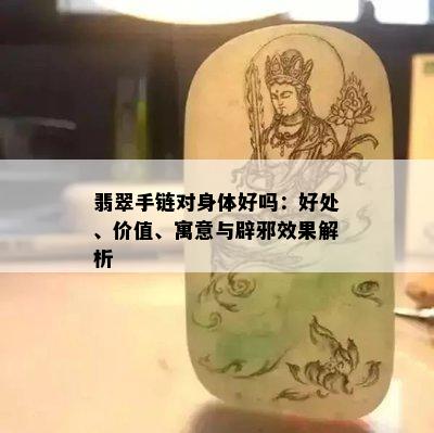 翡翠手链对身体好吗：好处、价值、寓意与辟邪效果解析