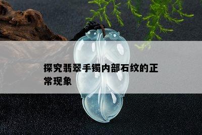 探究翡翠手镯内部石纹的正常现象