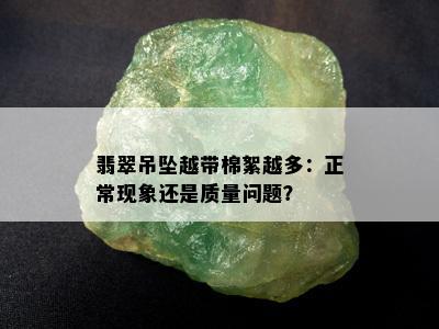 翡翠吊坠越带棉絮越多：正常现象还是质量问题？