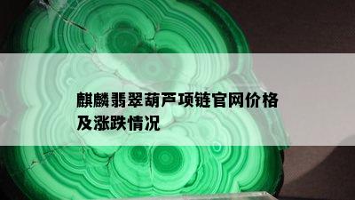 麒麟翡翠葫芦项链官网价格及涨跌情况