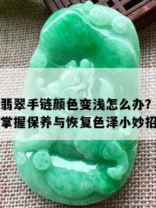 翡翠手链颜色变浅怎么办？掌握保养与恢复色泽小妙招