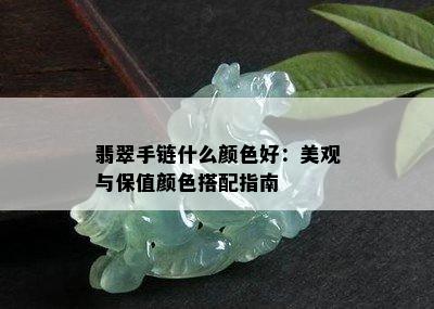 翡翠手链什么颜色好：美观与保值颜色搭配指南