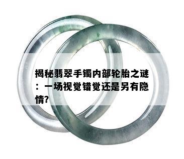 揭秘翡翠手镯内部轮胎之谜：一场视觉错觉还是另有隐情？