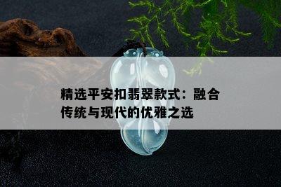 精选平安扣翡翠款式：融合传统与现代的优雅之选