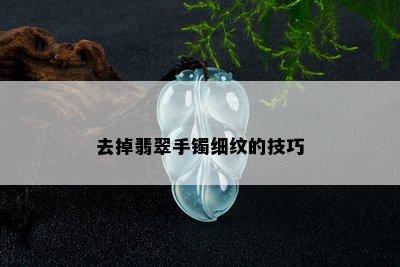 去掉翡翠手镯细纹的技巧