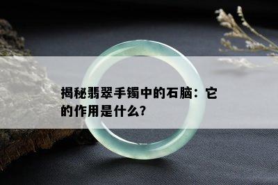 揭秘翡翠手镯中的石脑：它的作用是什么？