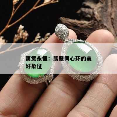 寓意永恒：翡翠同心环的美好象征