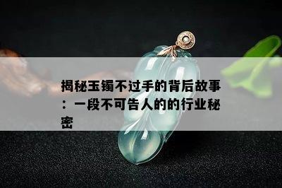 揭秘玉镯不过手的背后故事：一段不可告人的的行业秘密