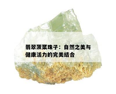 翡翠菠菜珠子：自然之美与健康活力的完美结合