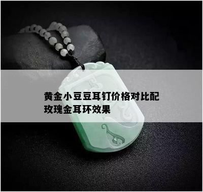 黄金小豆豆耳钉价格对比配玫瑰金耳环效果