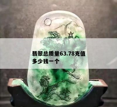 翡翠总质量63.78克值多少钱一个