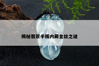 揭秘翡翠手镯内藏金丝之谜