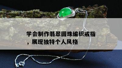 学会制作翡翠圆珠编织戒指，展现独特个人风格