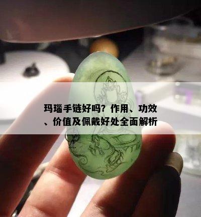 玛瑙手链好吗？作用、功效、价值及佩戴好处全面解析