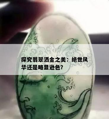 探究翡翠洒金之美：绝世风华还是略显逊色？