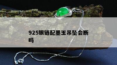 925银链配墨玉吊坠会断吗