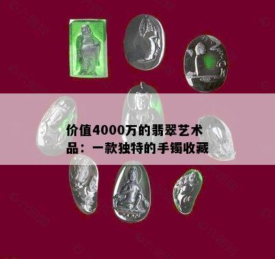 价值4000万的翡翠艺术品：一款独特的手镯收藏