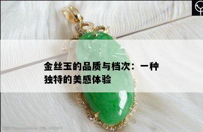 金丝玉的品质与档次：一种独特的美感体验