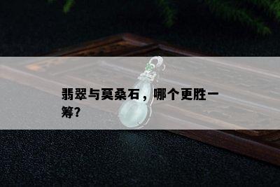 翡翠与莫桑石，哪个更胜一筹？