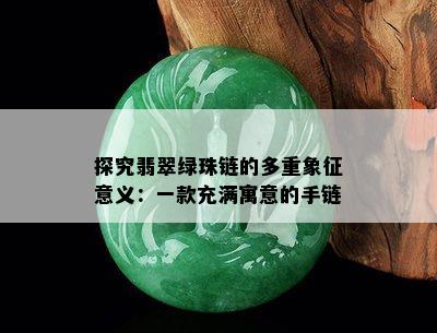 探究翡翠绿珠链的多重象征意义：一款充满寓意的手链