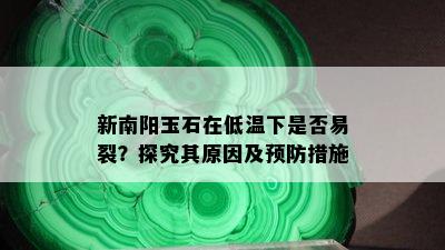 新南阳玉石在低温下是否易裂？探究其原因及预防措施