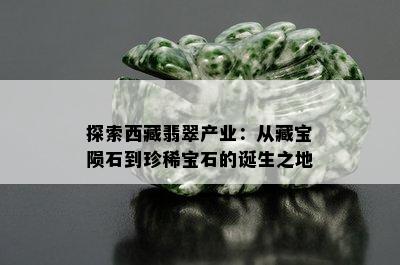 探索 *** 翡翠产业：从藏宝陨石到珍稀宝石的诞生之地