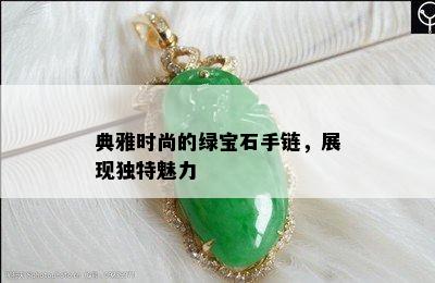 典雅时尚的绿宝石手链，展现独特魅力